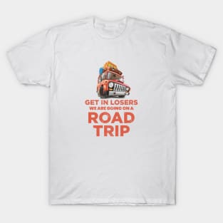 Get in losers we are going on a road trip T-Shirt